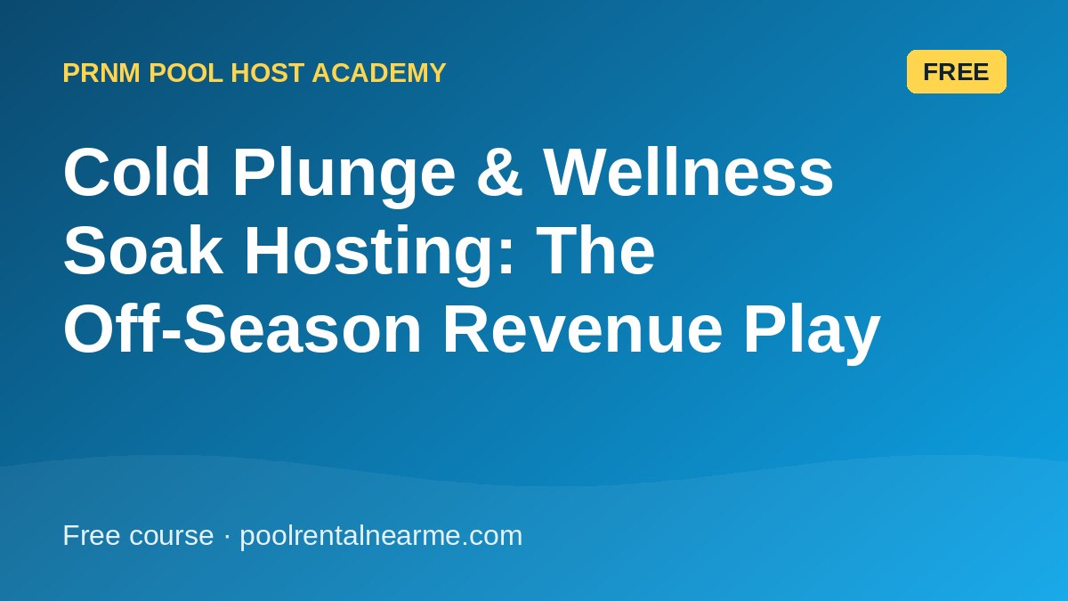 Cold Plunge & Wellness Soak Hosting: The Off-Season Revenue Play