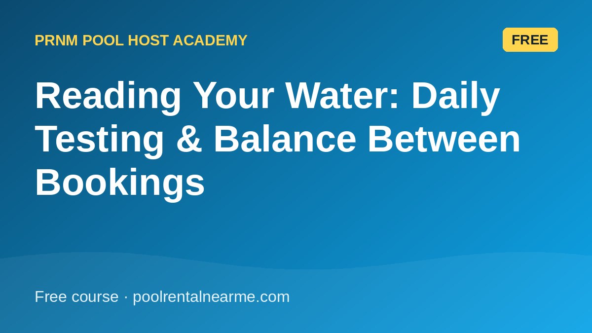 Reading Your Water: Daily Testing & Balance Between Bookings