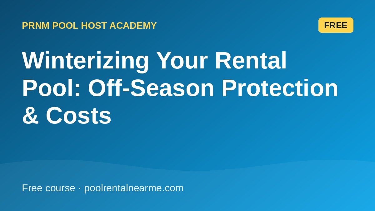 Winterizing Your Rental Pool: Off-Season Protection & Costs
